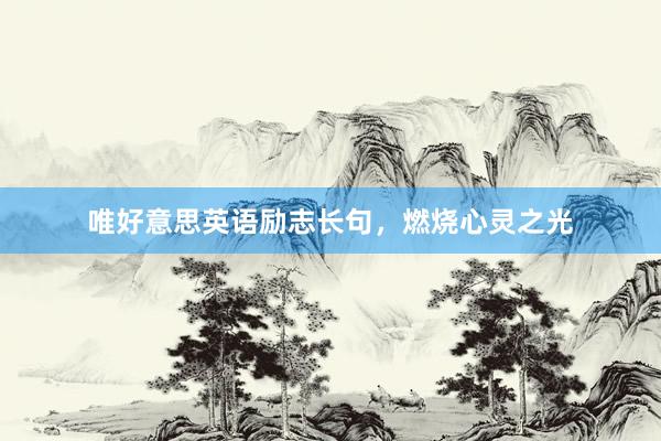 唯好意思英语励志长句，燃烧心灵之光