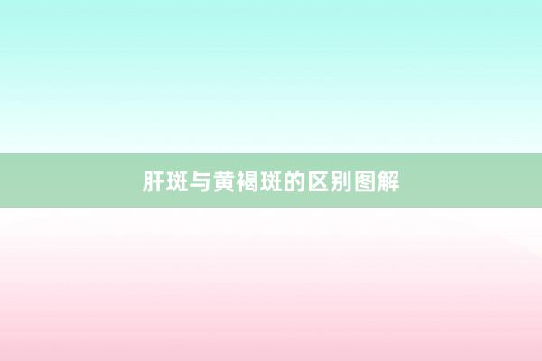 肝斑与黄褐斑的区别图解